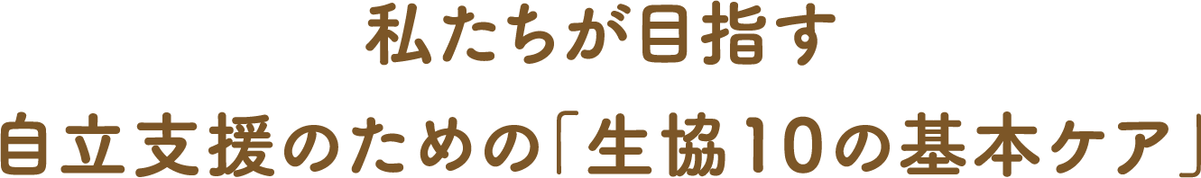 私たちが目指す自立支援のための生協10の基本ケア