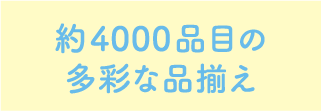 約4000種の多彩な品揃え