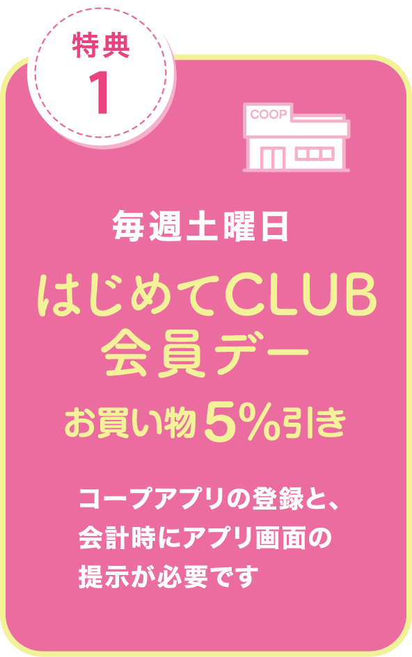 特典1.毎週土曜日 はじめてCLUB会員デー お買い物5%引き